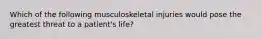 Which of the following musculoskeletal injuries would pose the greatest threat to a patient's life?