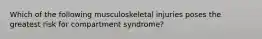 Which of the following musculoskeletal injuries poses the greatest risk for compartment syndrome?