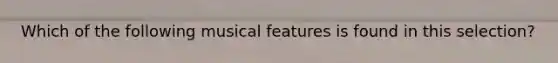 Which of the following musical features is found in this selection?