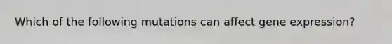 Which of the following mutations can affect gene expression?