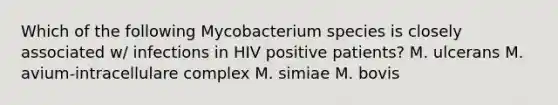 Which of the following Mycobacterium species is closely associated w/ infections in HIV positive patients? M. ulcerans M. avium-intracellulare complex M. simiae M. bovis