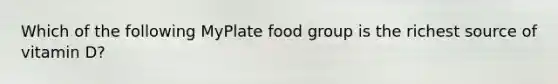 Which of the following MyPlate food group is the richest source of vitamin D?