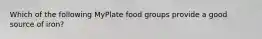 Which of the following MyPlate food groups provide a good source of iron?