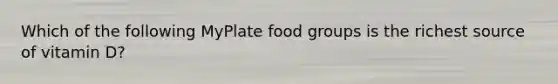 Which of the following MyPlate food groups is the richest source of vitamin D?