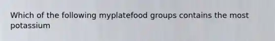 Which of the following myplatefood groups contains the most potassium