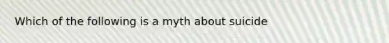 Which of the following is a myth about suicide