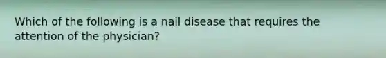 Which of the following is a nail disease that requires the attention of the physician?