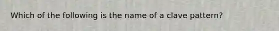 Which of the following is the name of a clave pattern?