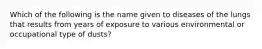 Which of the following is the name given to diseases of the lungs that results from years of exposure to various environmental or occupational type of dusts?