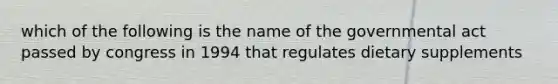 which of the following is the name of the governmental act passed by congress in 1994 that regulates dietary supplements