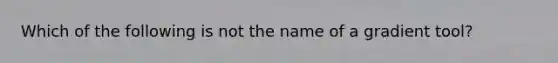 Which of the following is not the name of a gradient tool?