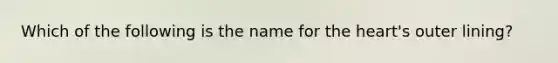 Which of the following is the name for the​ heart's outer​ lining?