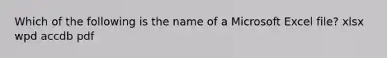 Which of the following is the name of a Microsoft Excel file? xlsx wpd accdb pdf