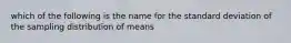 which of the following is the name for the standard deviation of the sampling distribution of means