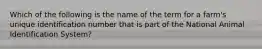 Which of the following is the name of the term for a farm's unique identification number that is part of the National Animal Identification System?