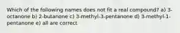 Which of the following names does not fit a real compound? a) 3-octanone b) 2-butanone c) 3-methyl-3-pentanone d) 3-methyl-1-pentanone e) all are correct