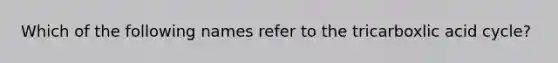 Which of the following names refer to the tricarboxlic acid cycle?