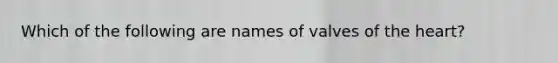 Which of the following are names of valves of the heart?