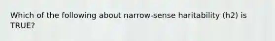 Which of the following about narrow-sense haritability (h2) is TRUE?