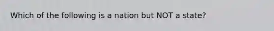 Which of the following is a nation but NOT a state?