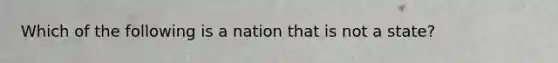 Which of the following is a nation that is not a state?