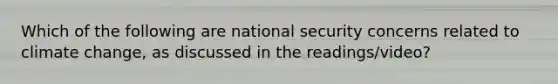 Which of the following are national security concerns related to climate change, as discussed in the readings/video?