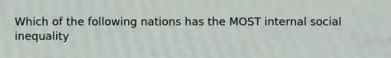 Which of the following nations has the MOST internal social inequality