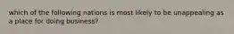 which of the following nations is most likely to be unappealing as a place for doing business?