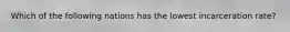 Which of the following nations has the lowest incarceration rate?