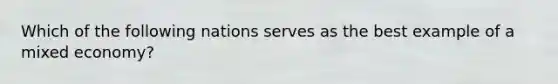 Which of the following nations serves as the best example of a mixed economy?