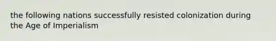 the following nations successfully resisted colonization during the Age of Imperialism