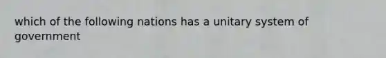 which of the following nations has a unitary system of government