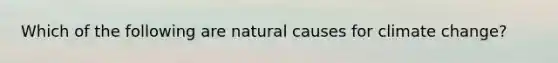 Which of the following are natural causes for climate change?