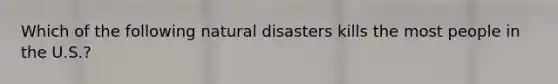 Which of the following natural disasters kills the most people in the U.S.?