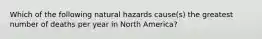 Which of the following natural hazards cause(s) the greatest number of deaths per year in North America?