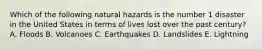 Which of the following natural hazards is the number 1 disaster in the United States in terms of lives lost over the past century? A. Floods B. Volcanoes C. Earthquakes D. Landslides E. Lightning