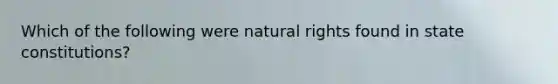 Which of the following were natural rights found in state constitutions?