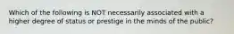 Which of the following is NOT necessarily associated with a higher degree of status or prestige in the minds of the public?