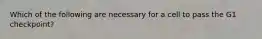 Which of the following are necessary for a cell to pass the G1 checkpoint?