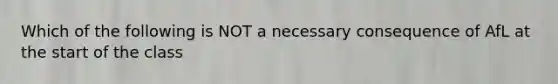 Which of the following is NOT a necessary consequence of AfL at the start of the class