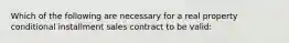 Which of the following are necessary for a real property conditional installment sales contract to be valid: