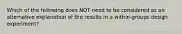 Which of the following does NOT need to be considered as an alternative explanation of the results in a within-groups design experiment?