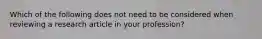 Which of the following does not need to be considered when reviewing a research article in your profession?