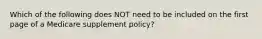 Which of the following does NOT need to be included on the first page of a Medicare supplement policy?