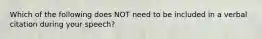 Which of the following does NOT need to be included in a verbal citation during your speech?