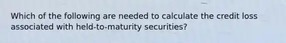 Which of the following are needed to calculate the credit loss associated with held-to-maturity securities?