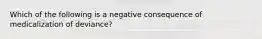 Which of the following is a negative consequence of medicalization of deviance?