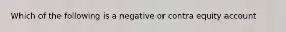 Which of the following is a negative or contra equity account