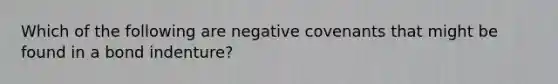 Which of the following are negative covenants that might be found in a bond indenture?