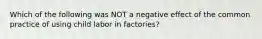 Which of the following was NOT a negative effect of the common practice of using child labor in factories?